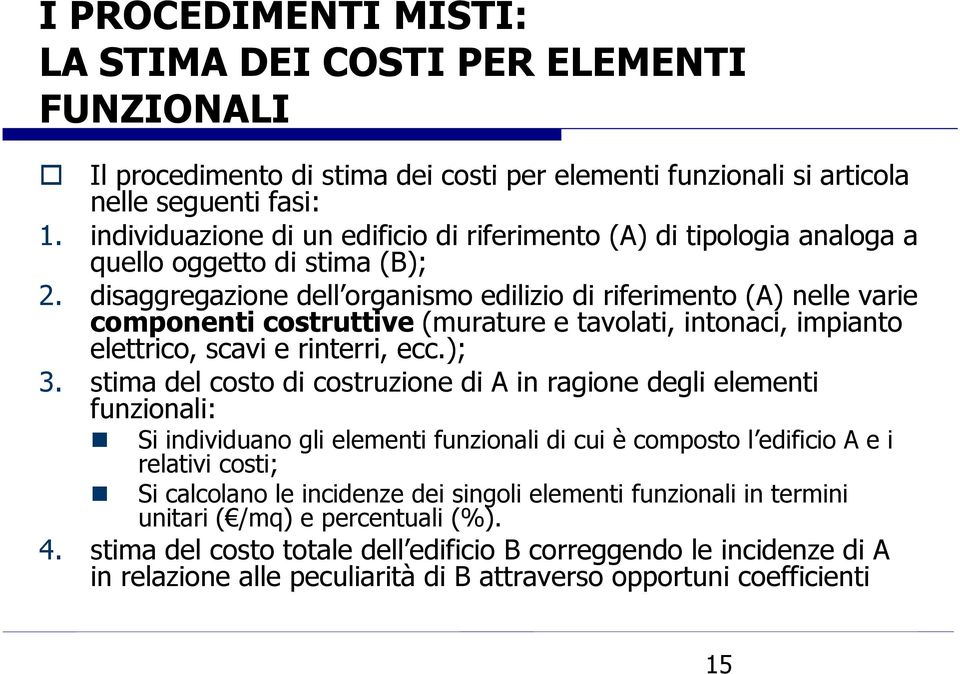 disaggregazione dell organismo edilizio di riferimento (A) nelle varie componenti costruttive (murature e tavolati, intonaci, impianto elettrico, scavi e rinterri, ecc.); 3.