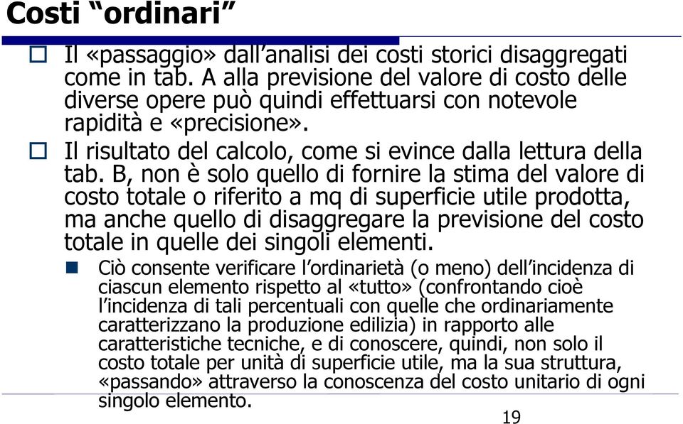 B, non è solo quello di fornire la stima del valore di costo totale o riferito a mq di superficie utile prodotta, ma anche quello di disaggregare la previsione del costo totale in quelle dei singoli