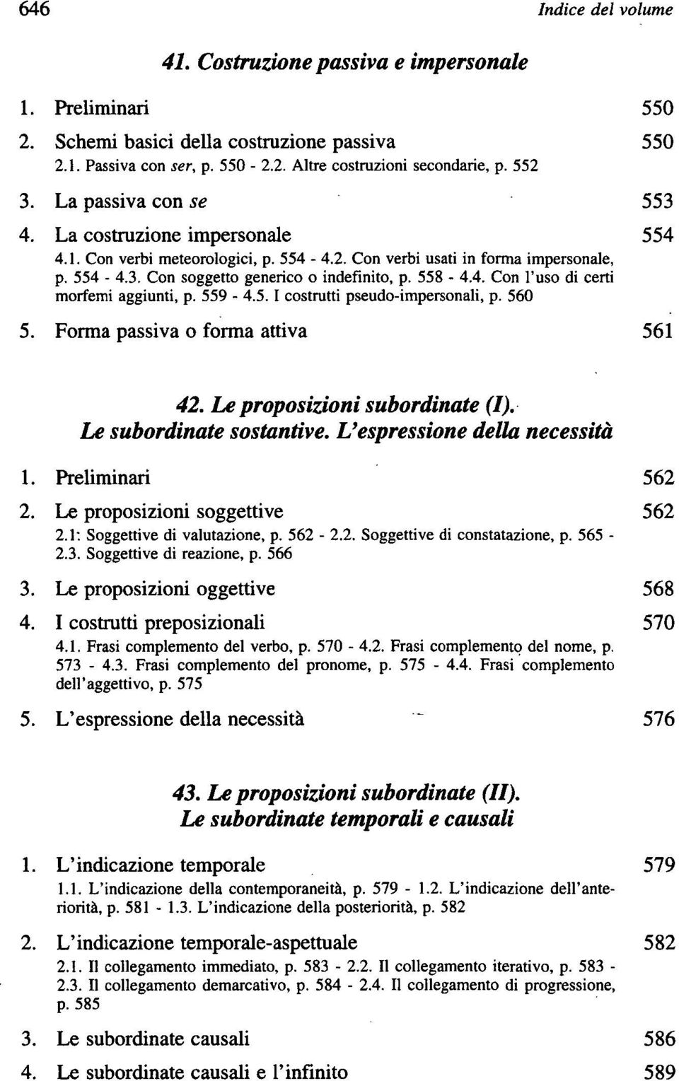 559-4.5. I costrutti pseudo-impersonali, p. 560 5. Forma passiva o forma attiva 561 42. Le proposizioni subordinate (I). Le subordinate sostantive. L'espressione della necessità 1. Preliminari 562 2.