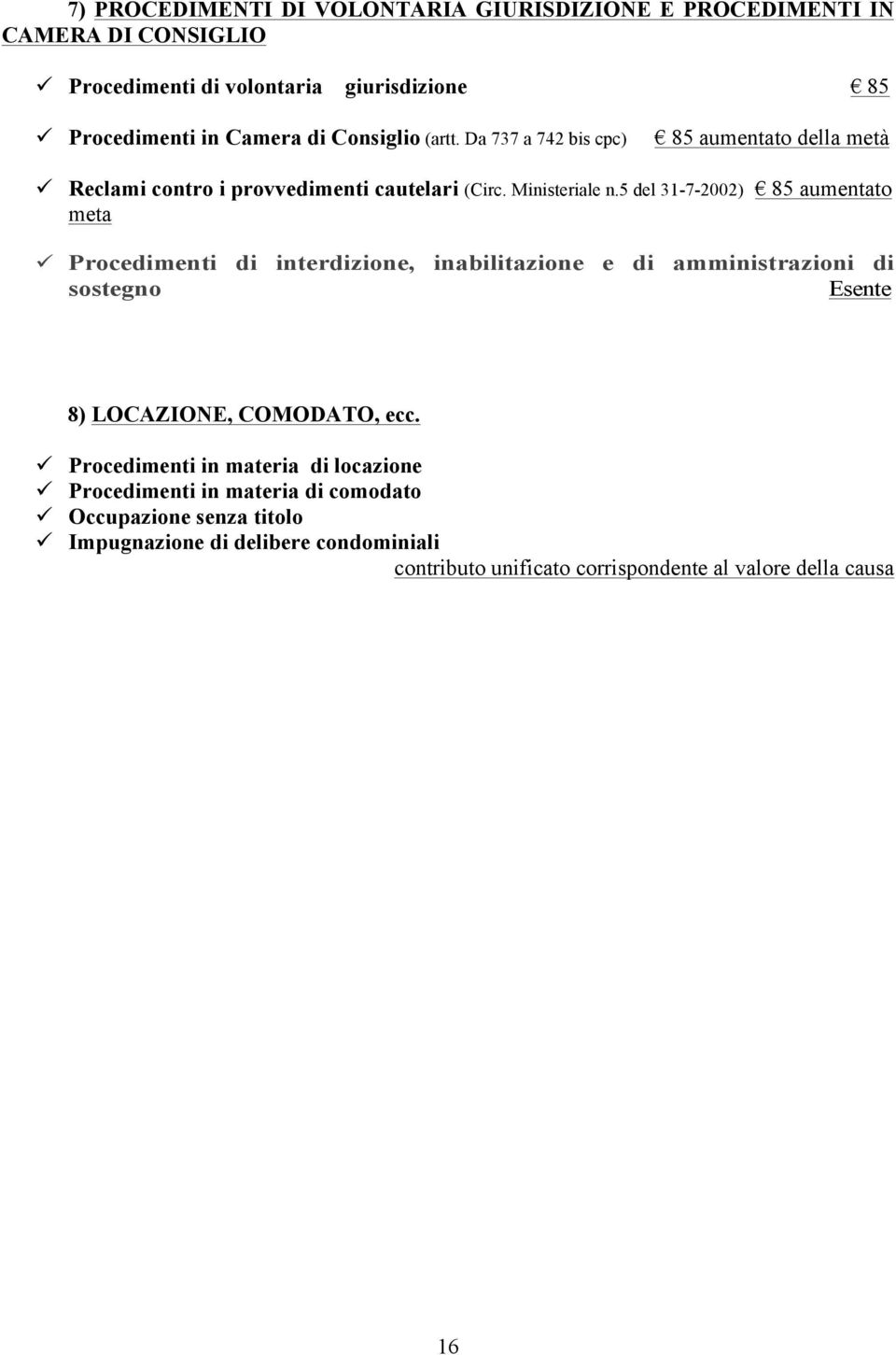 5 del 31-7-2002) 85 aumentato meta Procedimenti di interdizione, inabilitazione e di amministrazioni di sostegno 8) LOCAZIONE, COMODATO, ecc.