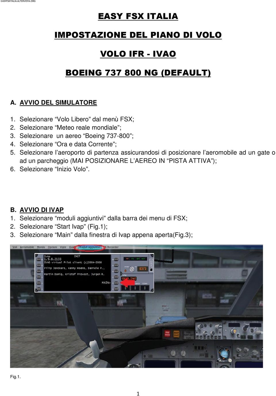 Selezionare l aeroporto di partenza assicurandosi di posizionare l aeromobile ad un gate o ad un parcheggio (MAI POSIZIONARE L AEREO IN PISTA ATTIVA ); 6.