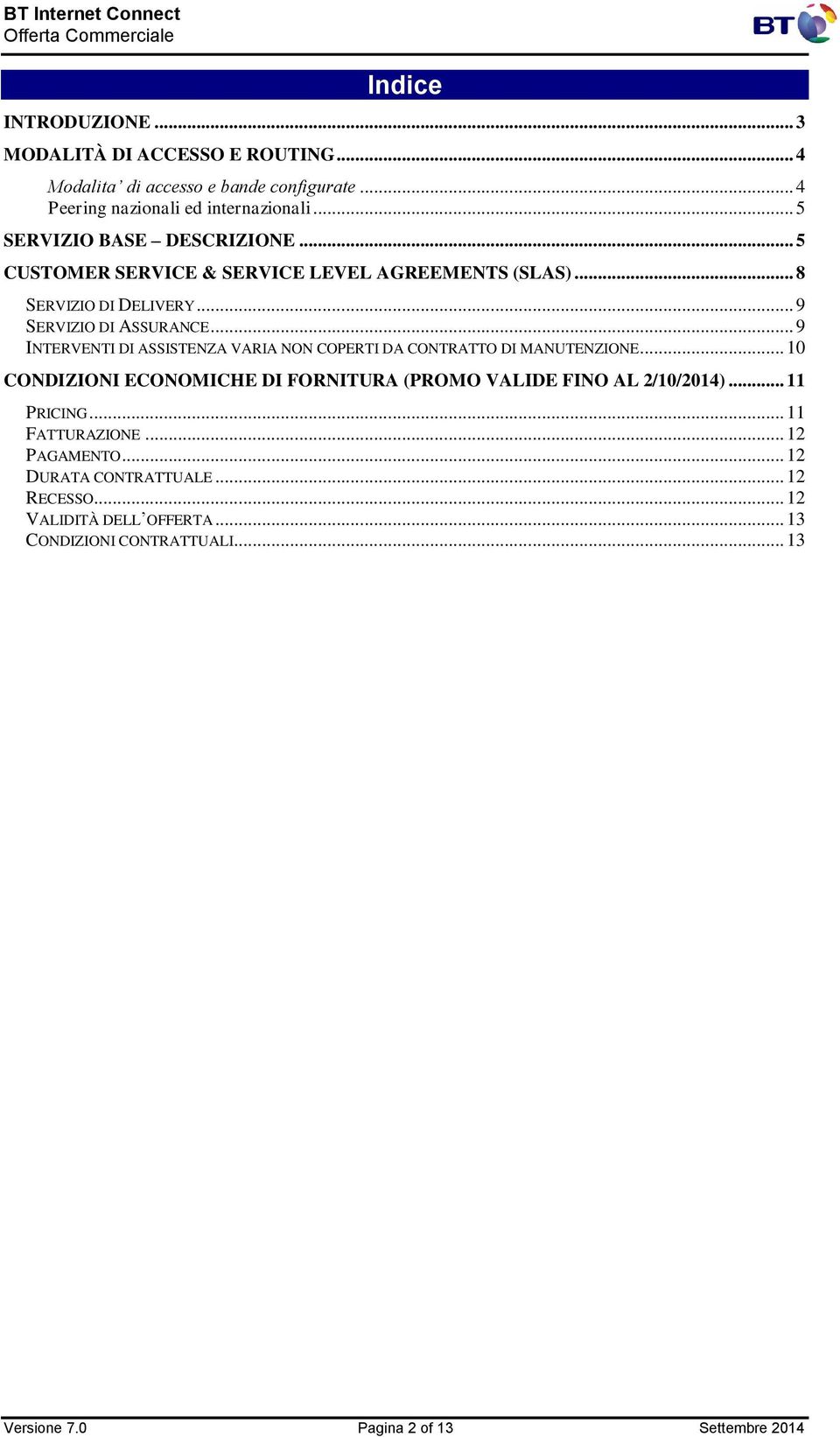.. 9 INTERVENTI DI ASSISTENZA VARIA NON COPERTI DA CONTRATTO DI MANUTENZIONE... 10 CONDIZIONI ECONOMICHE DI FORNITURA (PROMO VALIDE FINO AL 2/10/2014).