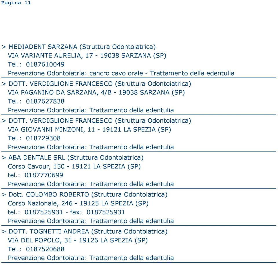 VERDIGLIONE FRANCESCO (Struttura Odontoiatrica) VIA GIOVANNI MINZONI, 11-19121 LA SPEZIA (SP) Tel.