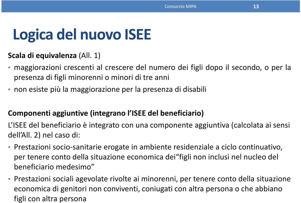 aggiuntive (integrano l ISEE del beneficiario) L ISEE del beneficiario è integrato con una componente aggiuntiva (calcolata ai sensi dell All.