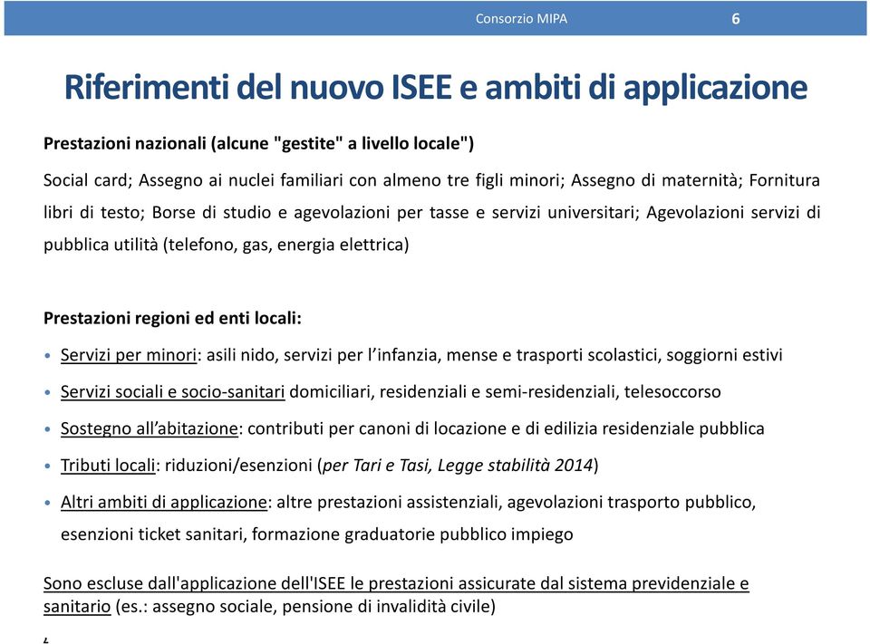 regioni ed enti locali: Servizi per minori: asili nido, servizi per l infanzia, mense e trasporti scolastici, soggiorni estivi Servizi sociali e socio-sanitari domiciliari, residenziali e