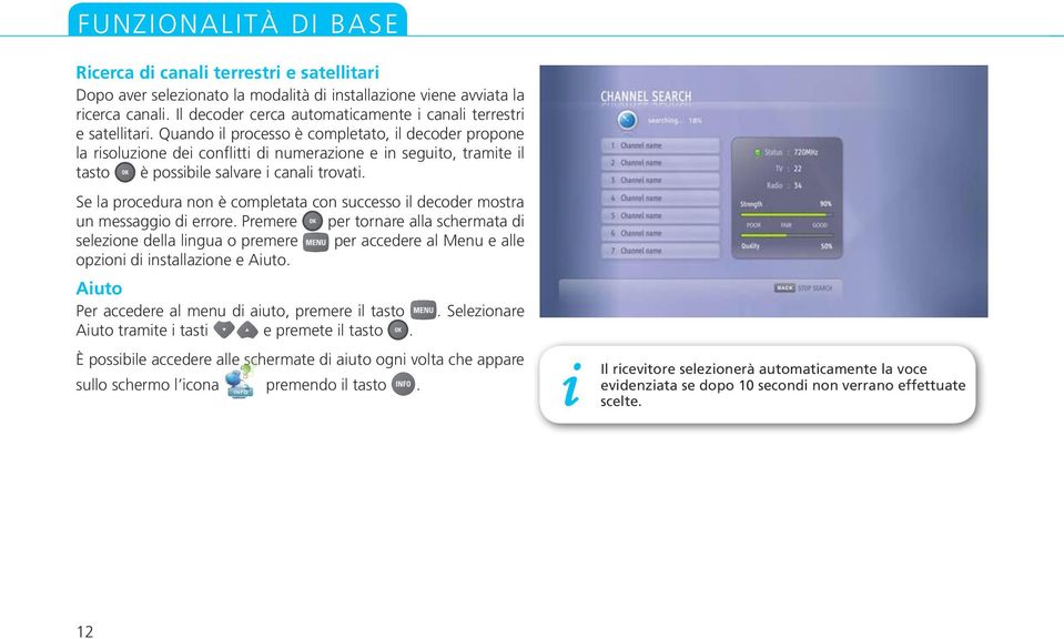 Quando il processo è completato, il decoder propone la risoluzione dei conflitti di numerazione e in seguito, tramite il tasto è possibile salvare i canali trovati.