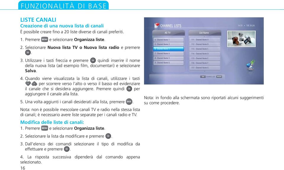 Quando viene visualizzata la lista di canali, utilizzare i tasti per scorrere verso l alto o verso il basso ed evidenziare il canale che si desidera aggiungere.