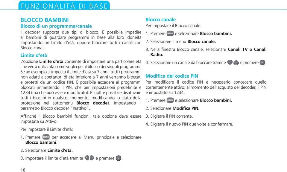 Limite d età L opzione Limite d età consente di impostare una particolare età che verrà utilizzata come soglia per il blocco dei singoli programmi.