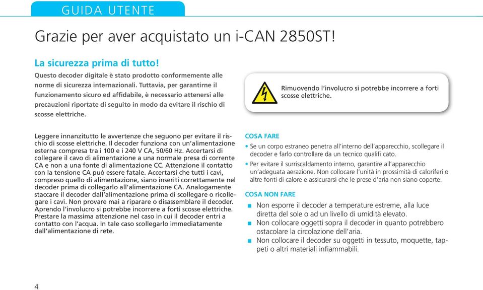 Rimuovendo l involucro si potrebbe incorrere a forti scosse elettriche. Leggere innanzitutto le avvertenze che seguono per evitare il rischio di scosse elettriche.