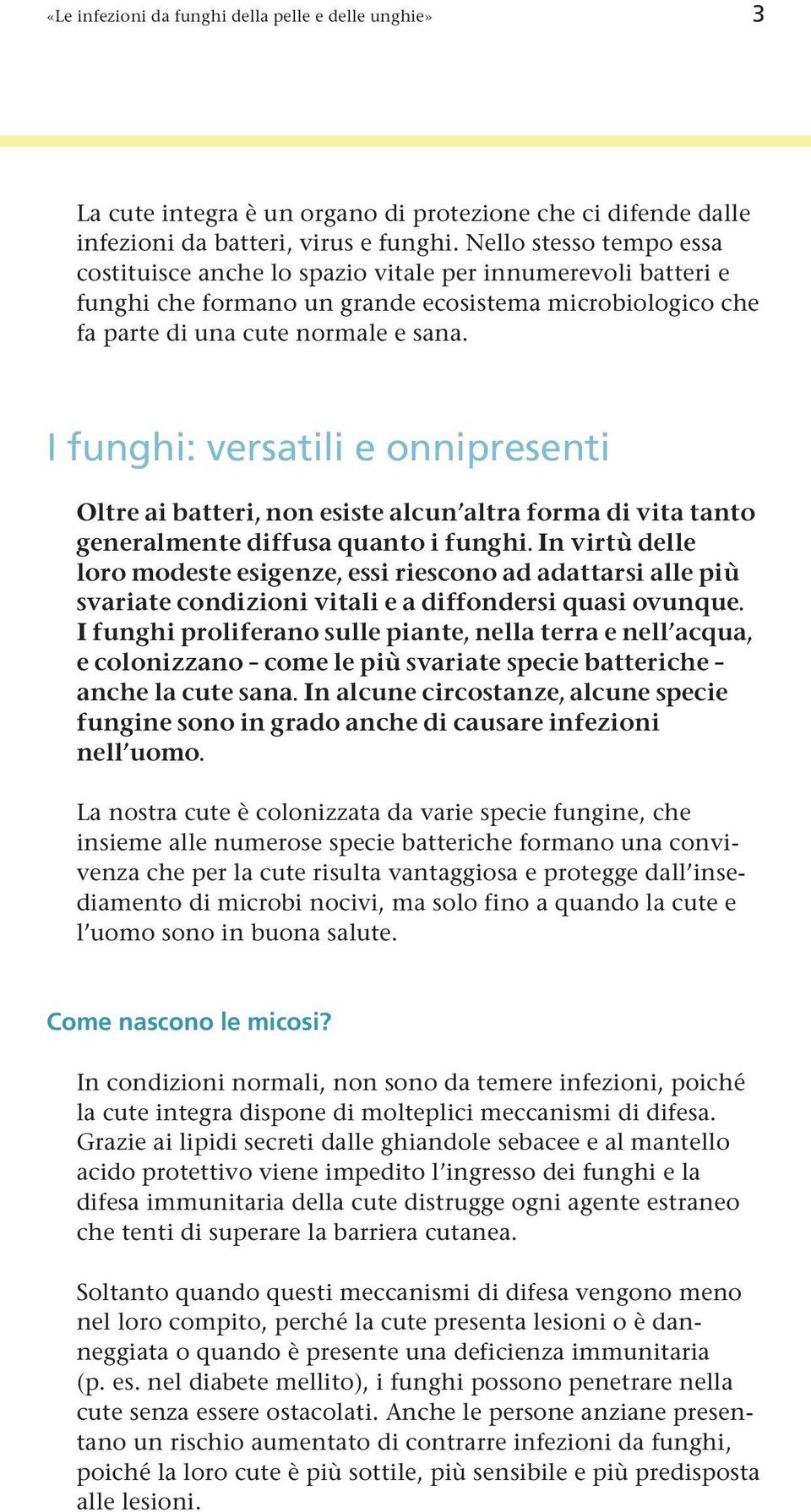 I funghi: versatili e onnipresenti Oltre ai batteri, non esiste alcun altra forma di vita tanto generalmente diffusa quanto i funghi.