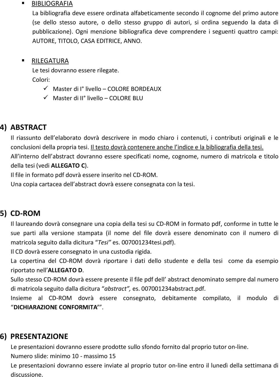 Colori: Master di I livello COLORE BORDEAUX Master di II livello COLORE BLU 4) ABSTRACT Il riassunto dell elaborato dovrà descrivere in modo chiaro i contenuti, i contributi originali e le