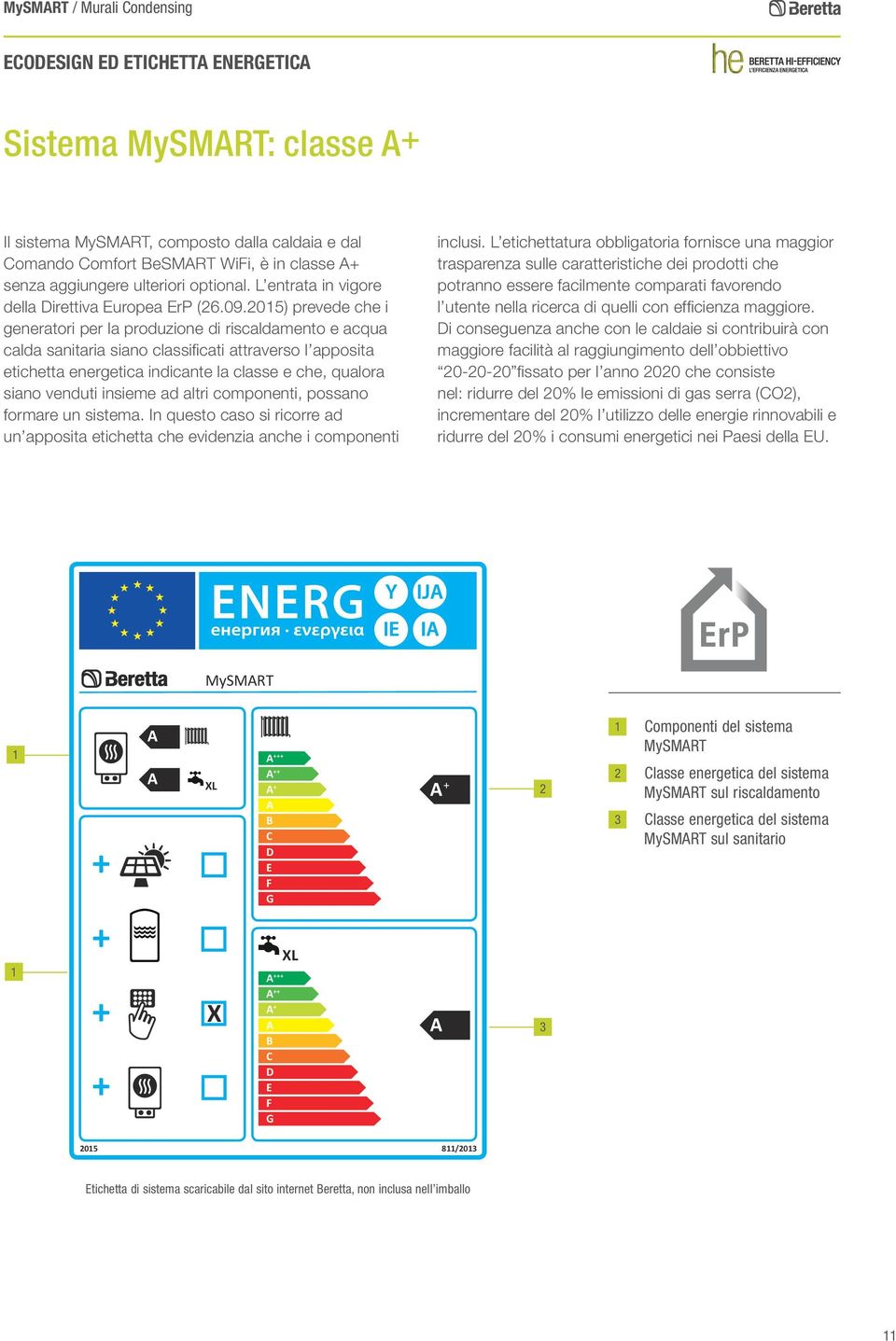 2015) prevede che i generatori per la produzione di riscaldamento e acqua calda sanitaria siano classificati attraverso l apposita etichetta energetica indicante la classe e che, qualora siano