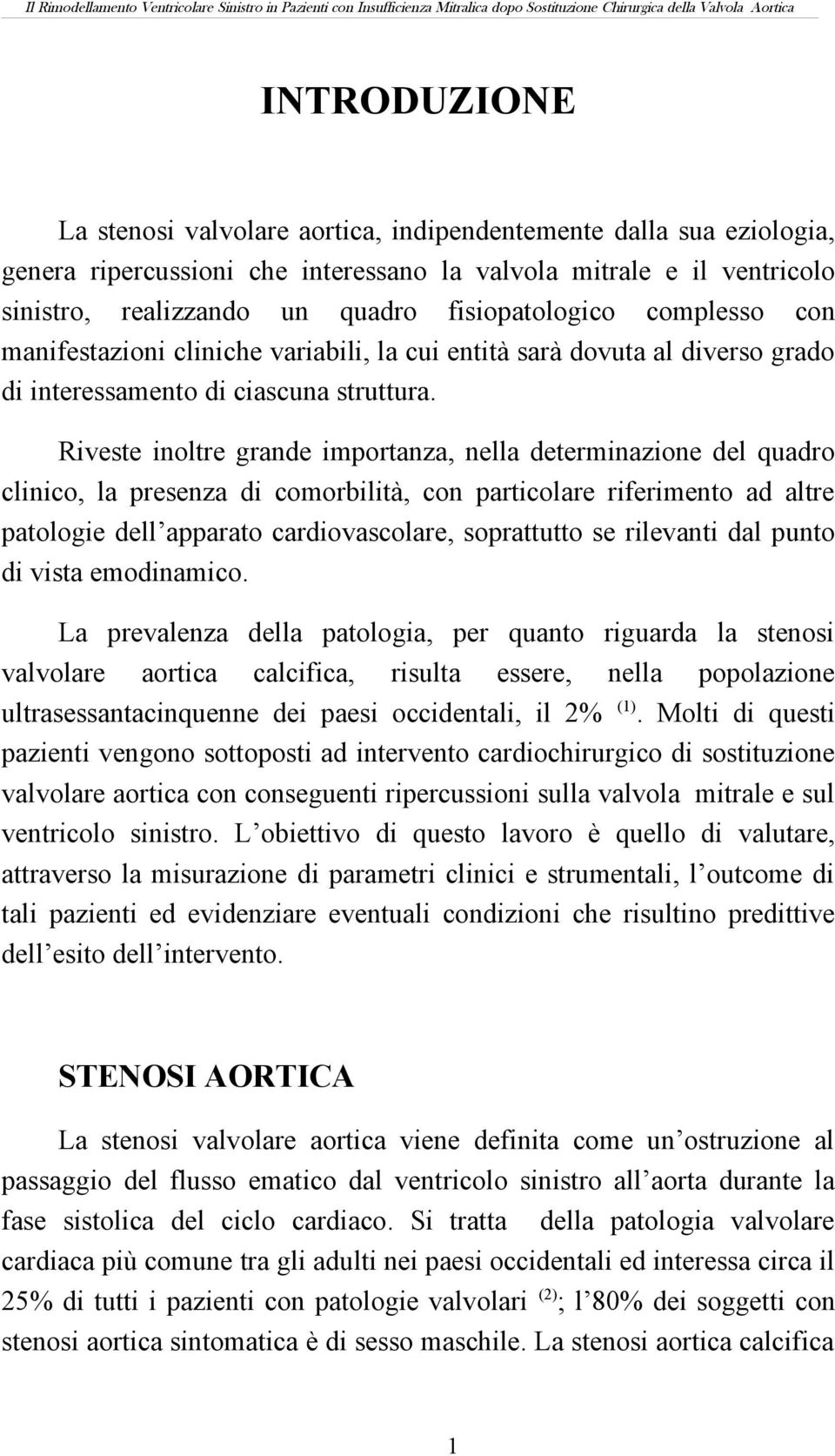 Riveste inoltre grande importanza, nella determinazione del quadro clinico, la presenza di comorbilità, con particolare riferimento ad altre patologie dell apparato cardiovascolare, soprattutto se