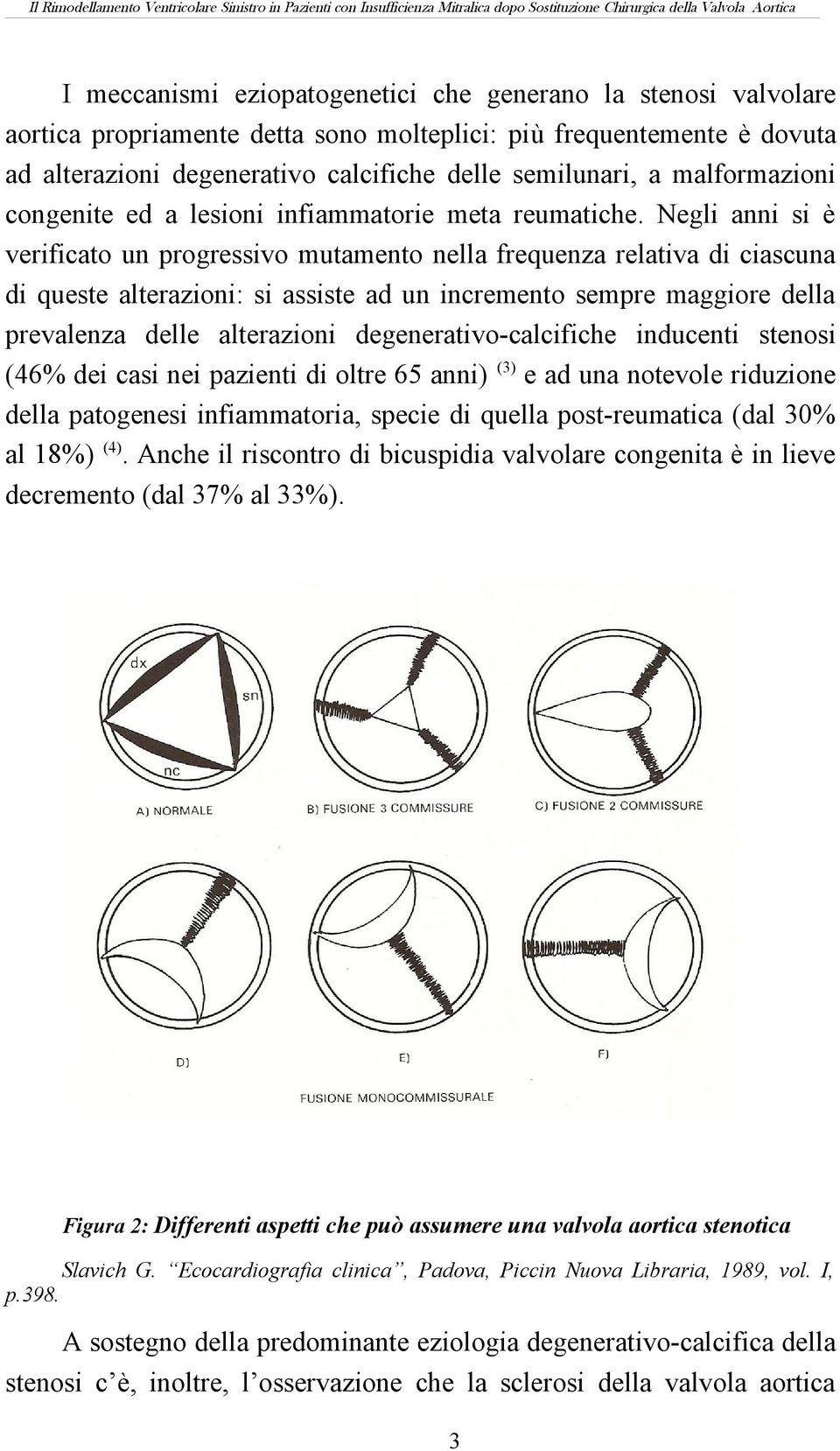 Negli anni si è verificato un progressivo mutamento nella frequenza relativa di ciascuna di queste alterazioni: si assiste ad un incremento sempre maggiore della prevalenza delle alterazioni