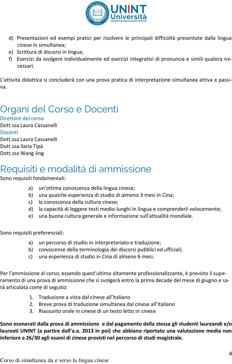 Organi del Corso e Docenti Direttore del corso Dott.ssa Laura Cassanelli Docenti Dott.ssa Laura Cassanelli Dott.ssa Ilaria Tipà Dott.
