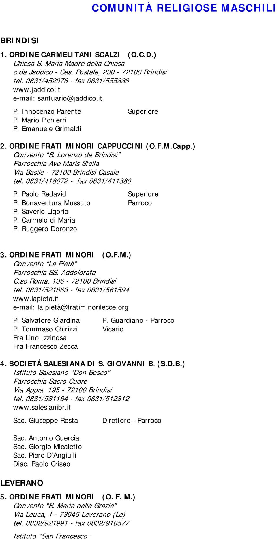 Lorenzo da Brindisi Parrocchia Ave Maris Stella Via Basile - 72100 Brindisi Casale tel. 0831/418072 - fax 0831/411380 P. Paolo Redavid Superiore P. Bonaventura Mussuto Parroco P. Saverio Ligorio P.