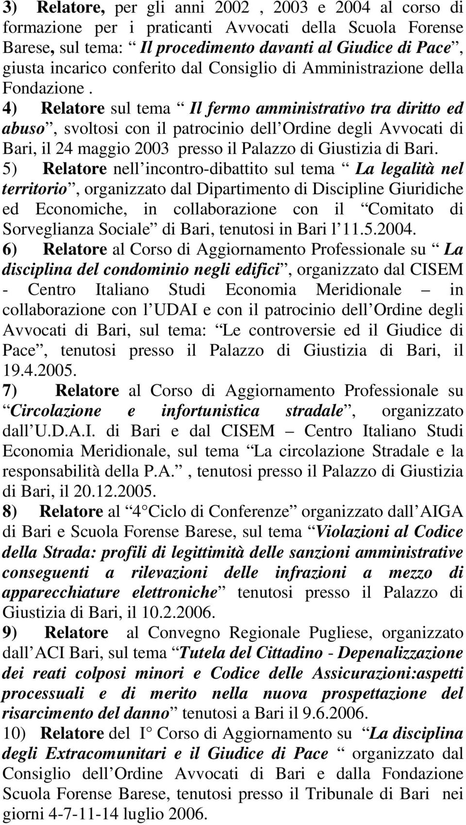 4) Relatore sul tema Il fermo amministrativo tra diritto ed abuso, svoltosi con il patrocinio dell Ordine degli Avvocati di Bari, il 24 maggio 2003 presso il Palazzo di Giustizia di Bari.