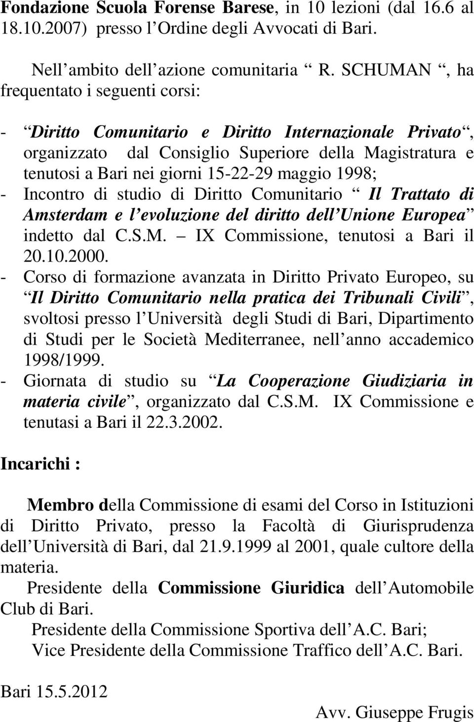 1998; - Incontro di studio di Diritto Comunitario Il Trattato di Amsterdam e l evoluzione del diritto dell Unione Europea indetto dal C.S.M. IX Commissione, tenutosi a Bari il 20.10.2000.