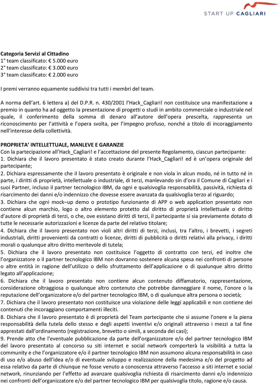 non costituisce una manifestazione a premio in quanto ha ad oggetto la presentazione di progetti o studi in ambito commerciale o industriale nel quale, il conferimento della somma di denaro all