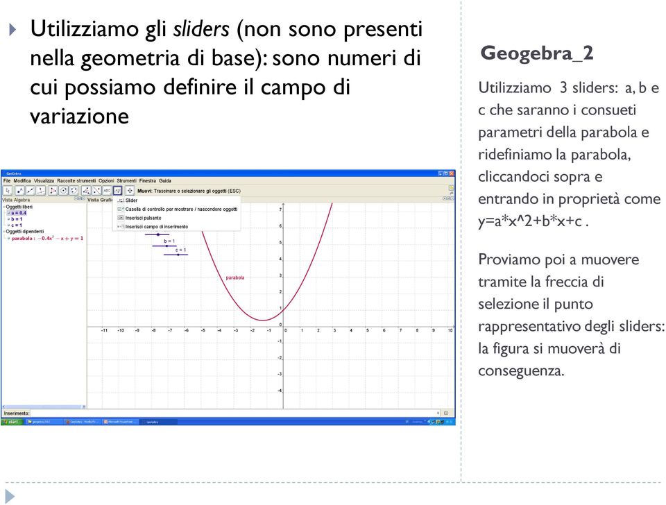 ridefiniamo la parabola, cliccandoci sopra e entrando in proprietà come y=a*x^2+b*x+c.