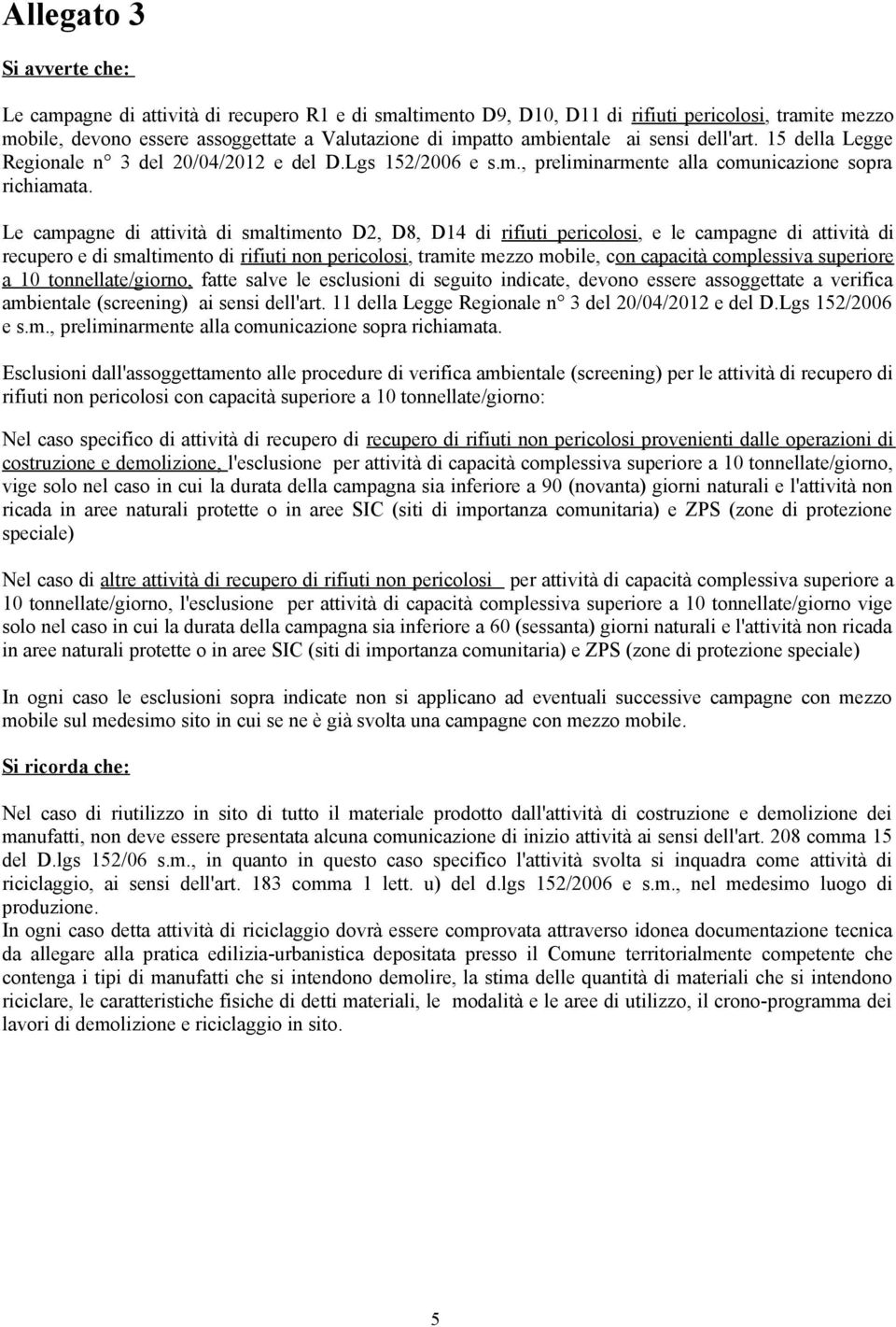 Le campagne di attività di smaltimento D2, D8, D14 di rifiuti pericolosi, e le campagne di attività di recupero e di smaltimento di rifiuti non pericolosi, tramite mezzo mobile, con capacità