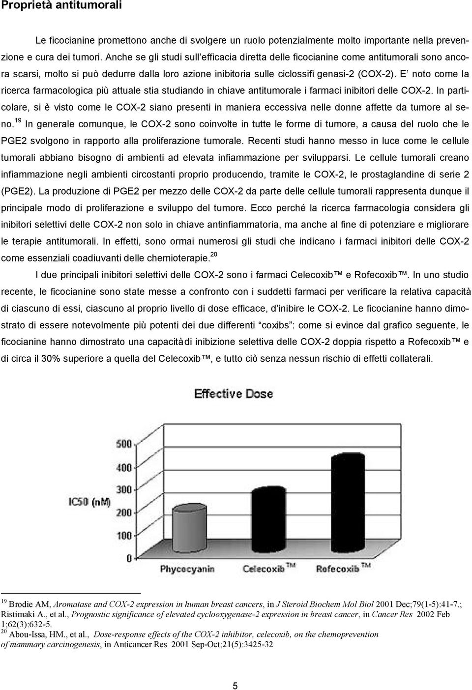 E noto come la ricerca farmacologica più attuale stia studiando in chiave antitumorale i farmaci inibitori delle COX-2.