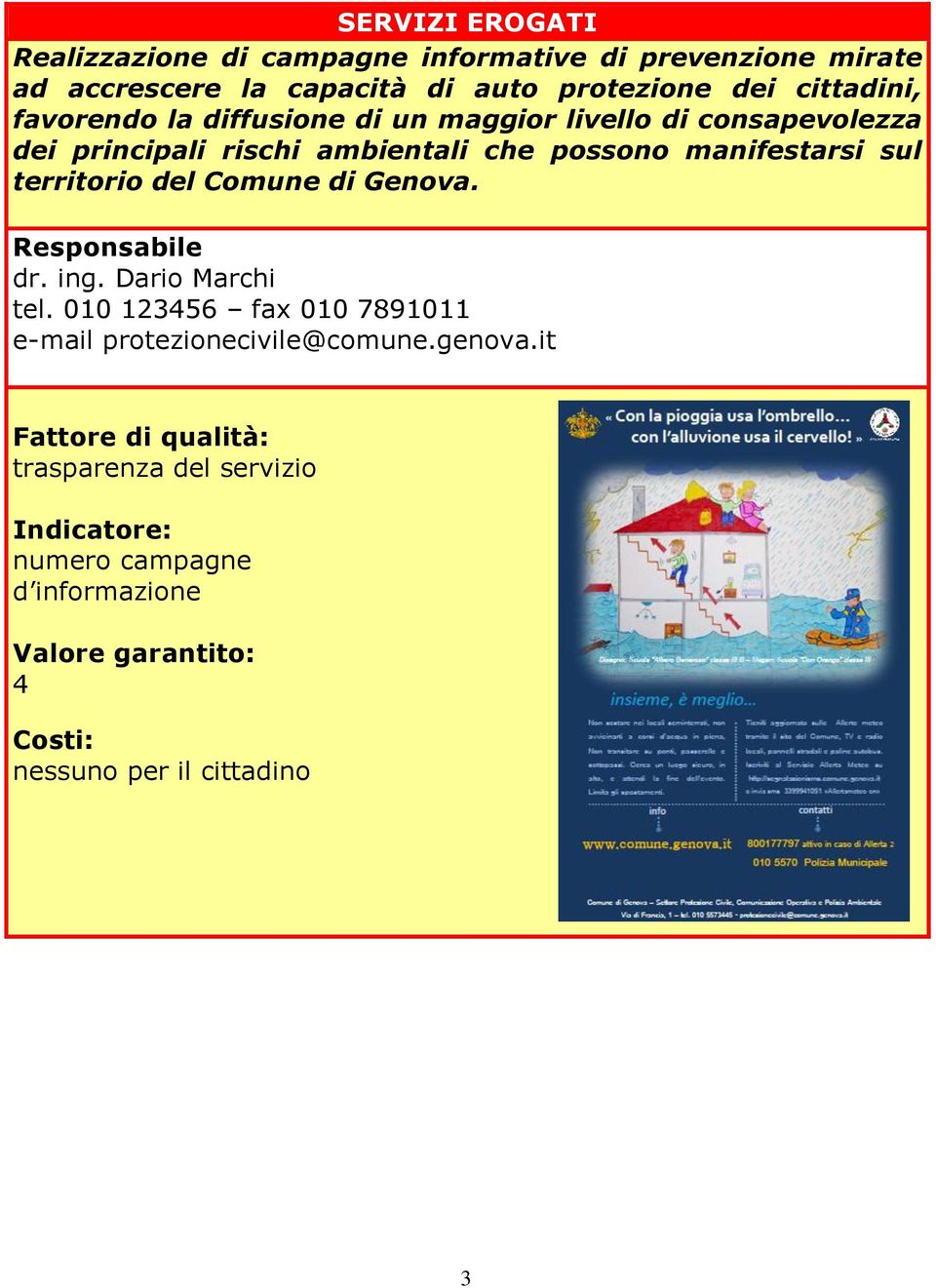 territorio del Comune di Genova. Responsabile dr. ing. Dario Marchi tel. 010 123456 fax 010 7891011 e-mail protezionecivile@comune.