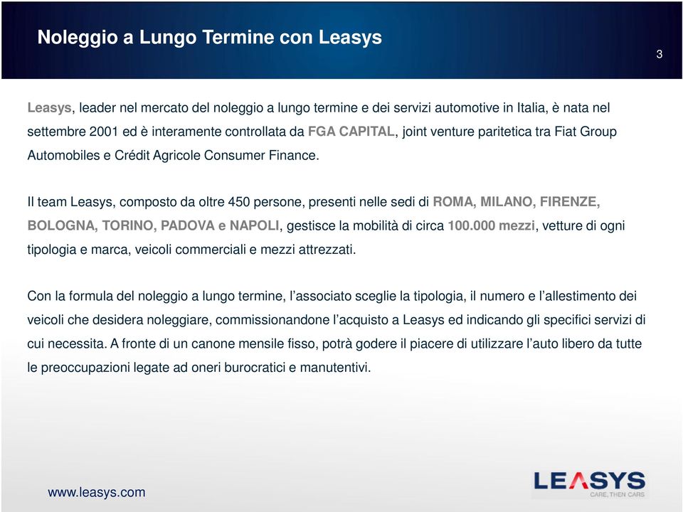 Il team Leasys, composto da oltre 450 persone, presenti nelle sedi di ROMA, MILANO, FIRENZE, BOLOGNA, TORINO, PADOVA e NAPOLI, gestisce la mobilità di circa 100.