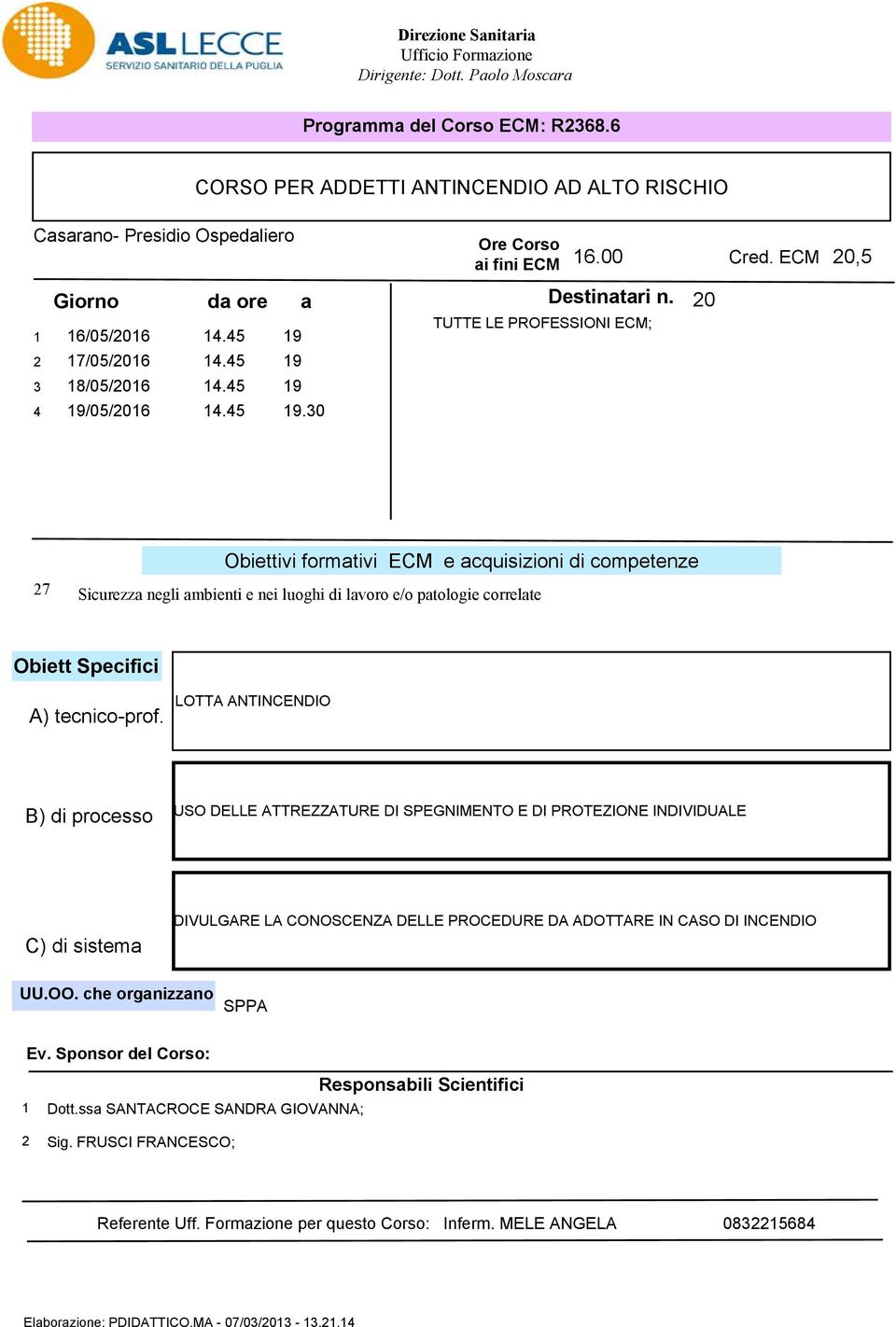 TUTTE LE PROFESSIONI ECM; 2 Obiettivi formativi ECM e acquisizioni di competenze 27 Sicurezza negli ambienti e nei luoghi di lavoro e/o patologie correlate Obiett Specifici A) tecnico-prof.