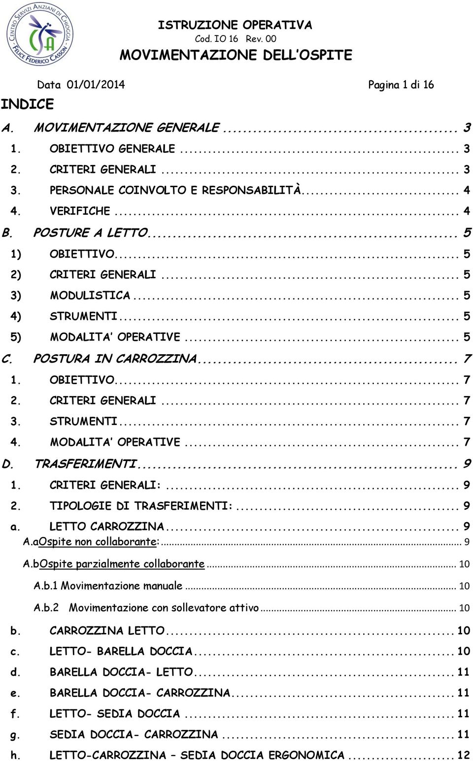 CRITERI GENERALI... 7 3. STRUMENTI... 7 4. MODALITA OPERATIVE... 7 D. TRASFERIMENTI... 9 1. CRITERI GENERALI:... 9 2. TIPOLOGIE DI TRASFERIMENTI:... 9 a. LETTO CARROZZINA... 9 A.