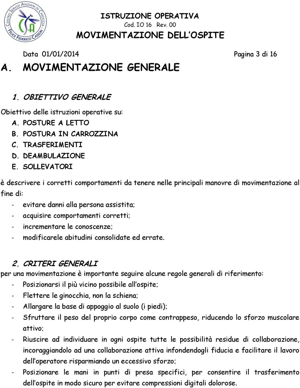 SOLLEVATORI è descrivere i corretti comportamenti da tenere nelle principali manovre di movimentazione al fine di: - evitare danni alla persona assistita; - acquisire comportamenti corretti; -