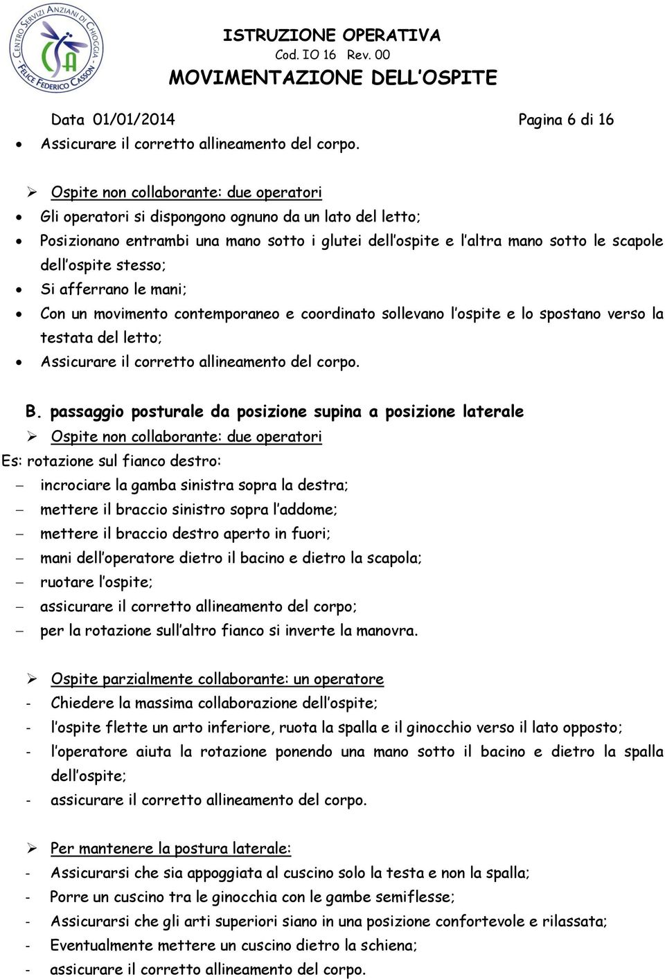 stesso; Si afferrano le mani; Con un movimento contemporaneo e coordinato sollevano l ospite e lo spostano verso la testata del letto; Assicurare il corretto allineamento del corpo. B.