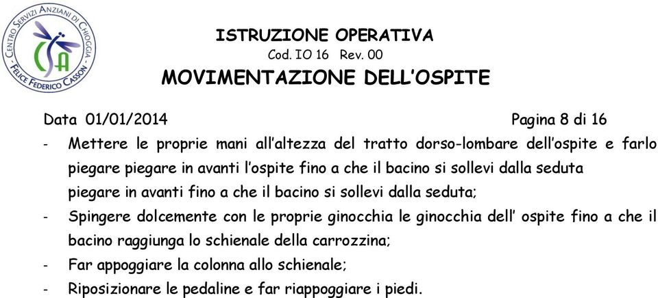 dalla seduta; - Spingere dolcemente con le proprie ginocchia le ginocchia dell ospite fino a che il bacino raggiunga lo