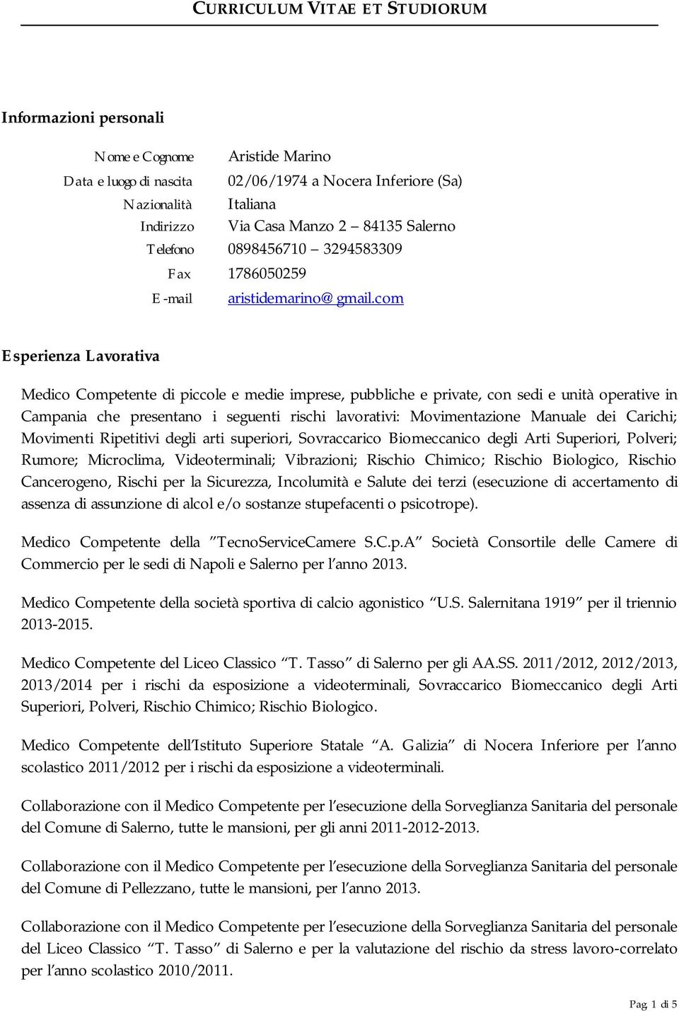 com Esperienza Lavorativa Medico Competente di piccole e medie imprese, pubbliche e private, con sedi e unità operative in Campania che presentano i seguenti rischi lavorativi: Movimentazione Manuale