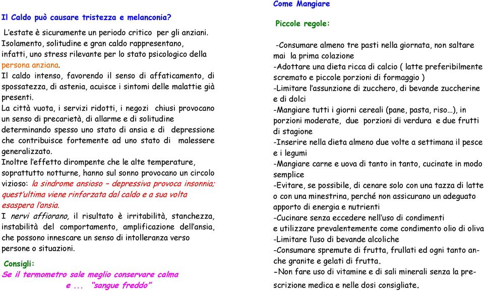 Il caldo intenso, favorendo il senso di affaticamento, di spossatezza, di astenia, acuisce i sintomi delle malattie già presenti.