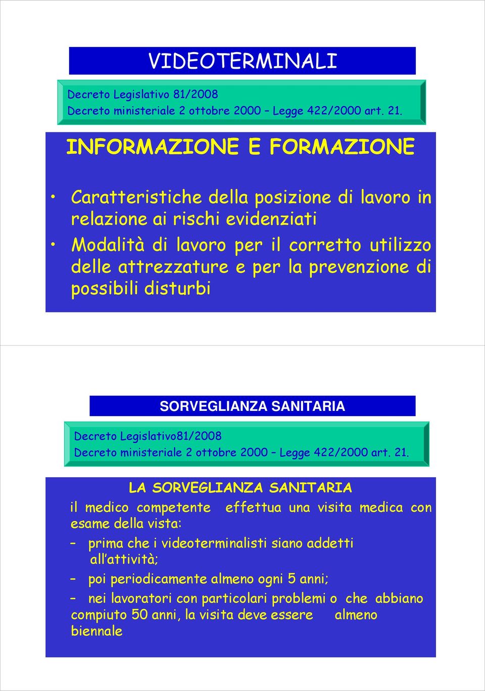 prevenzione di possibili disturbi SORVEGLIANZA SANITARIA Decreto Legislativo81/2008 Decreto ministeriale 2 ottobre 2000 Legge 422/2000 art. 21.