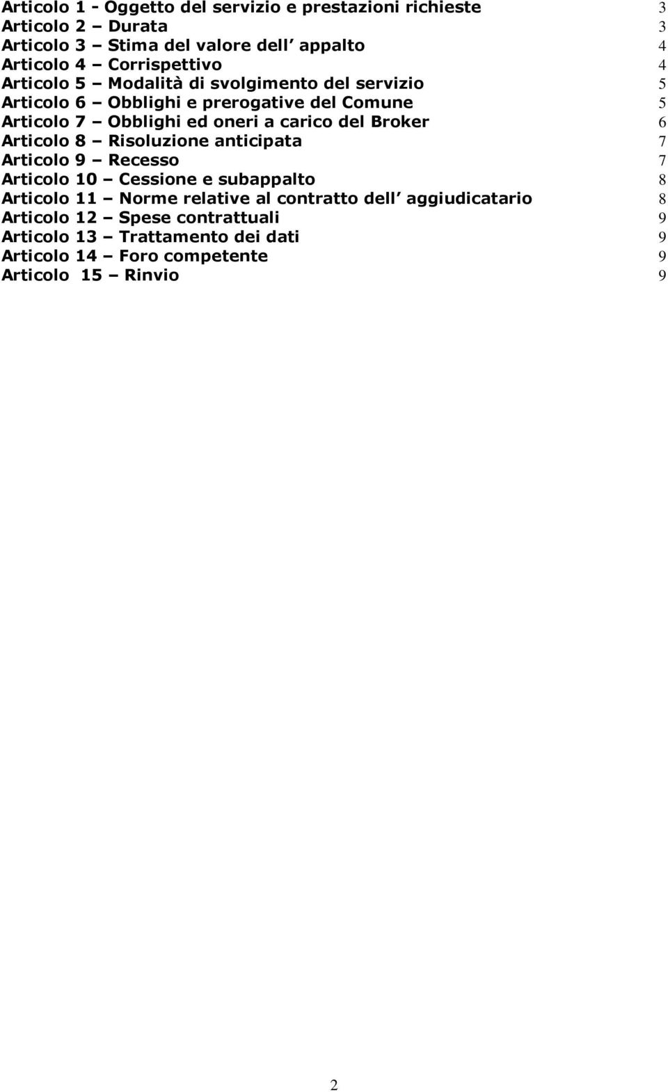 carico del Broker 6 Articolo 8 Risoluzione anticipata 7 Articolo 9 Recesso 7 Articolo 10 Cessione e subappalto 8 Articolo 11 Norme relative al