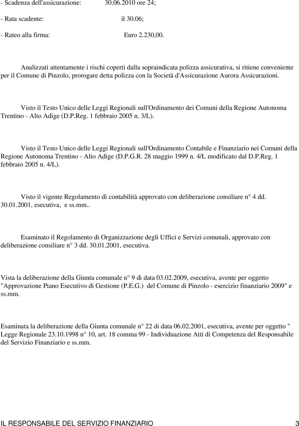 Assicurazioni. Visto il Testo Unico delle Leggi Regionali sull'ordinamento dei Comuni della Regione Autonoma Trentino - Alto Adige (D.P.Reg. 1 febbraio 2005 n. 3/L).