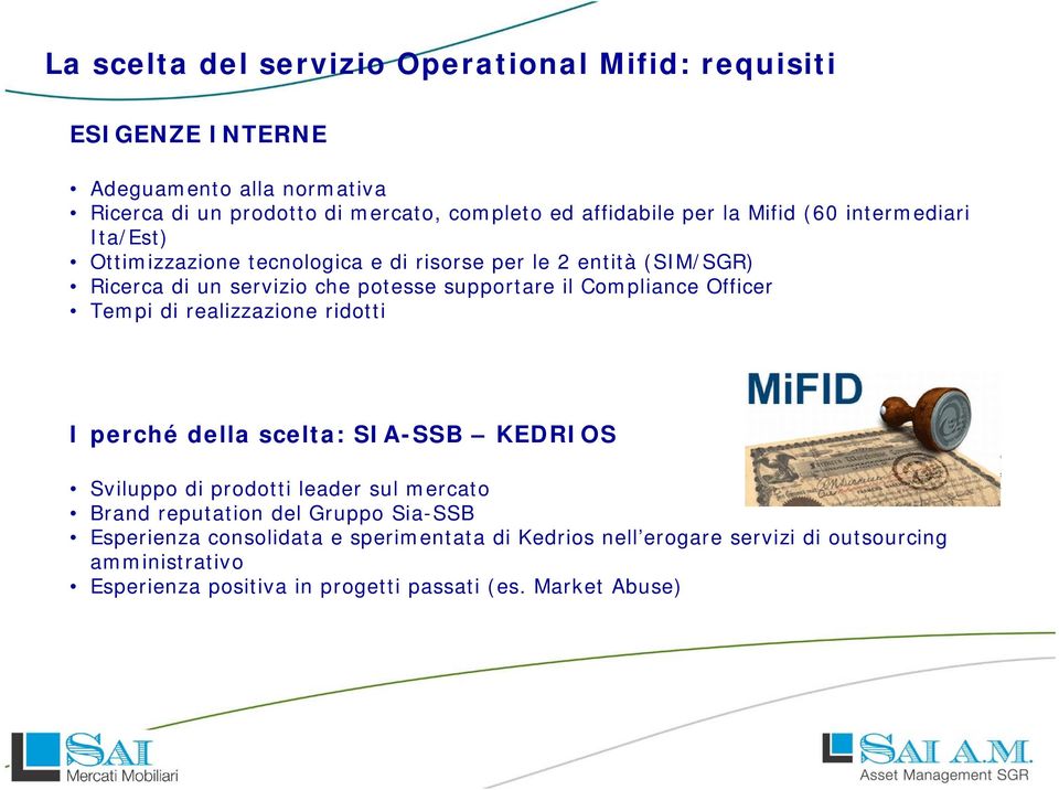 Compliance Officer Tempi di realizzazione ridotti I perché della scelta: SIA-SSB KEDRIOS Sviluppo di prodotti leader sul mercato Brand reputation del Gruppo