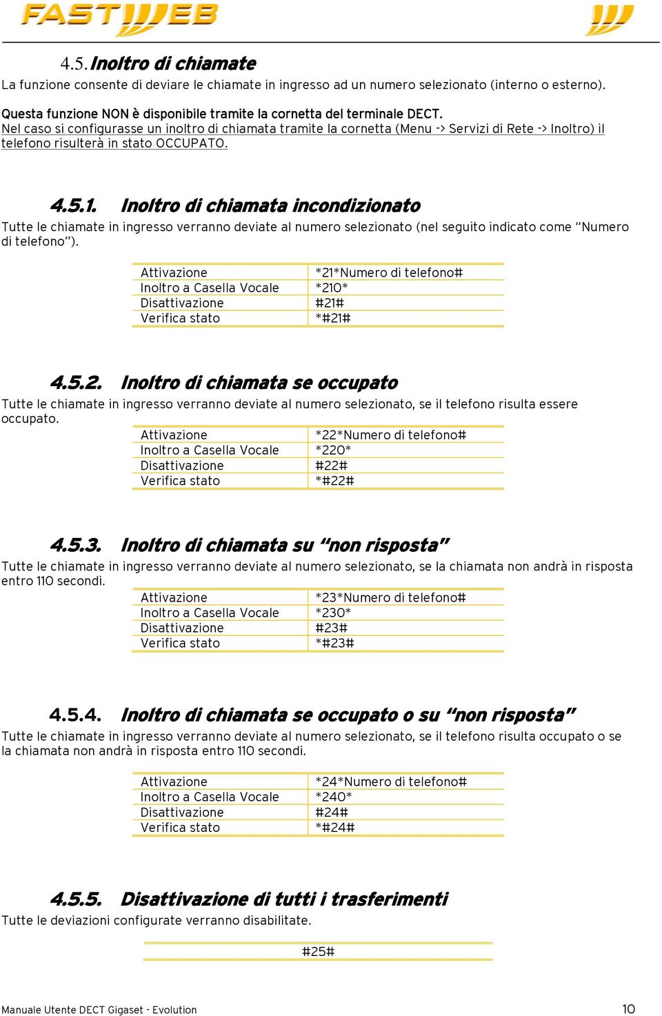 Inoltro di chiamata incondizionato Tutte le chiamate in ingresso verranno deviate al numero selezionato (nel seguito indicato come Numero di telefono ).