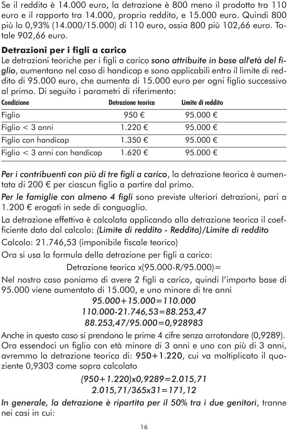 Detrazioni per i figli a carico Le detrazioni teoriche per i figli a carico sono attribuite in base all'età del figlio, aumentano nel caso di handicap e sono applicabili entro il limite di reddito di