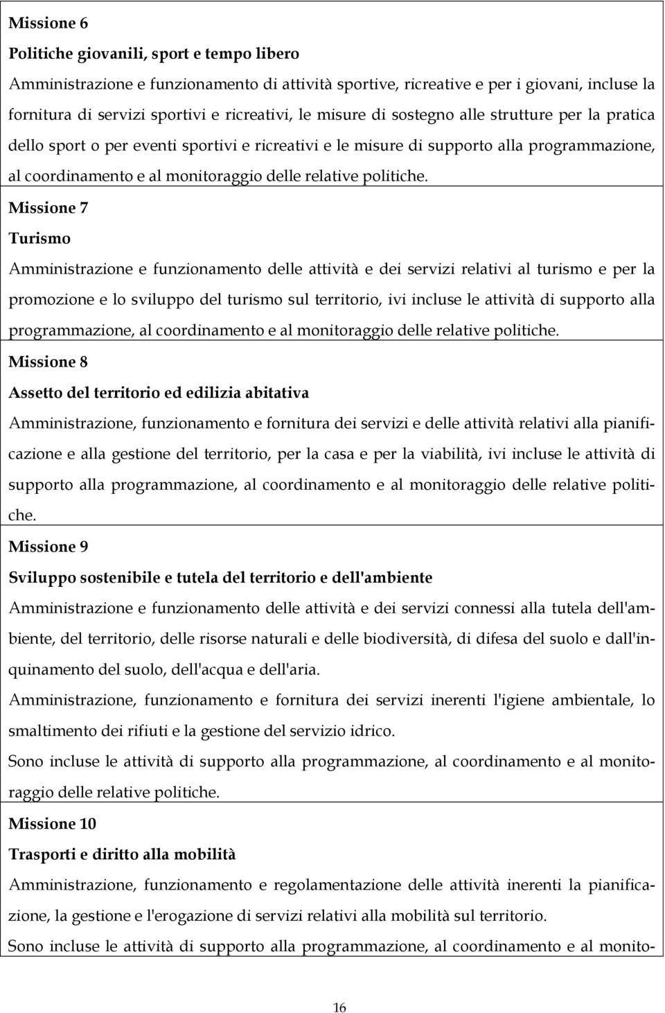 Missione 7 Turismo Amministrazione e funzionamento delle attività e dei servizi relativi al turismo e per la promozione e lo sviluppo del turismo sul territorio, ivi incluse le attività di supporto