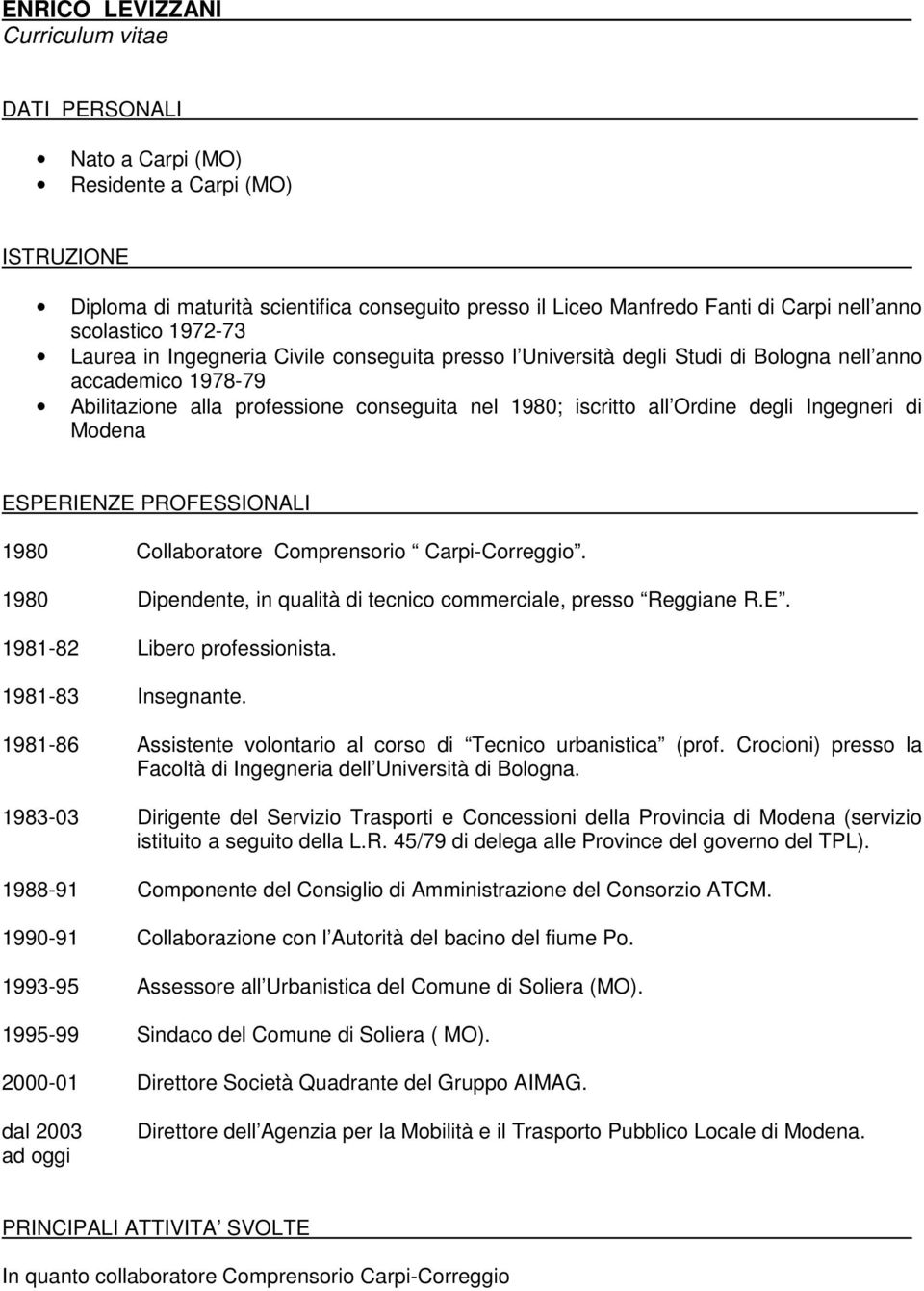 Ordine degli Ingegneri di Modena ESPERIENZE PROFESSIONALI 1980 Collaboratore Comprensorio Carpi-Correggio. 1980 Dipendente, in qualità di tecnico commerciale, presso Reggiane R.E. 1981-82 Libero professionista.