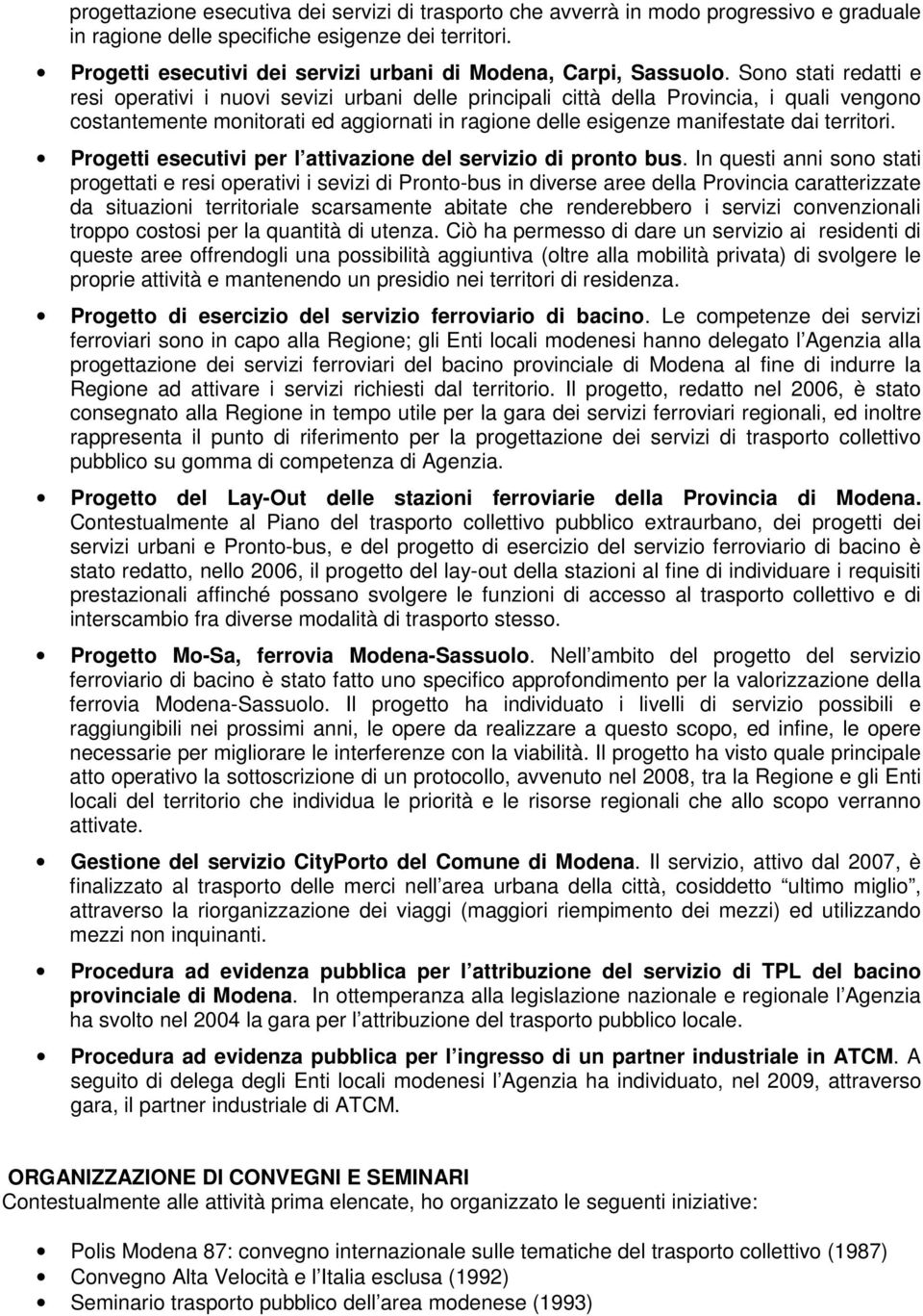 Sono stati redatti e resi operativi i nuovi sevizi urbani delle principali città della Provincia, i quali vengono costantemente monitorati ed aggiornati in ragione delle esigenze manifestate dai