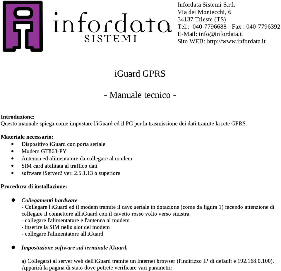 13 o superiore Procedura di installazione: Collegamenti hardware - Collegare l'iguard ed il modem tramite il cavo seriale in dotazione (come da figura 1) facendo attenzione di collegare il connettore