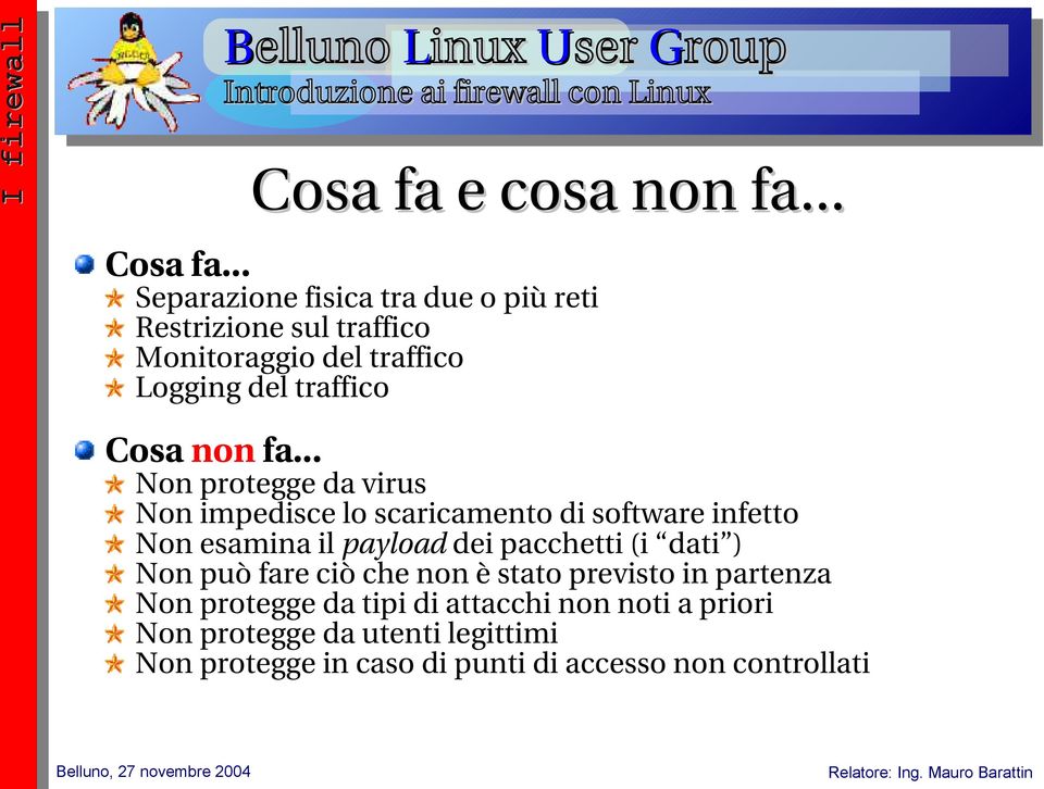 .. Separazione fisica tra due o più reti Restrizione sul traffico Monitoraggio del traffico Logging del traffico Cosa non fa.