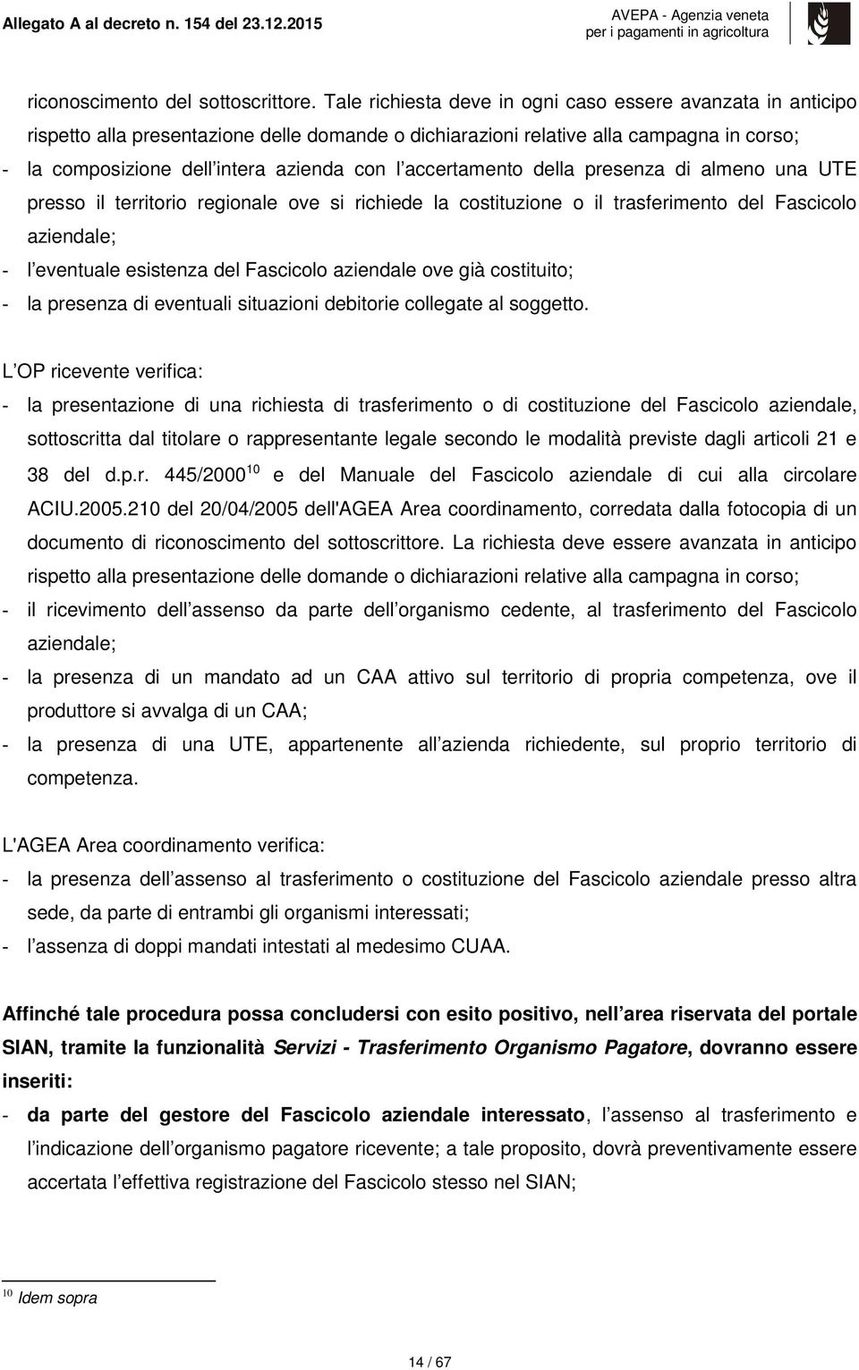 accertamento della presenza di almeno una UTE presso il territorio regionale ove si richiede la costituzione o il trasferimento del Fascicolo aziendale; - l eventuale esistenza del Fascicolo