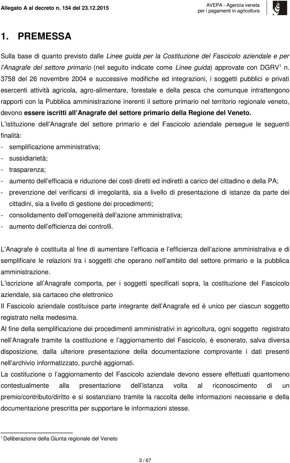 3758 del 26 novembre 2004 e successive modifiche ed integrazioni, i soggetti pubblici e privati esercenti attività agricola, agro-alimentare, forestale e della pesca che comunque intrattengono