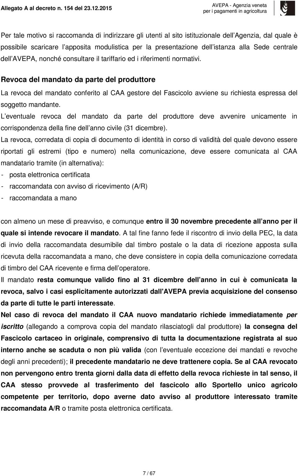 Revoca del mandato da parte del produttore La revoca del mandato conferito al CAA gestore del Fascicolo avviene su richiesta espressa del soggetto mandante.