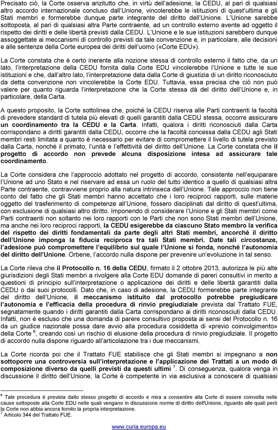 L Unione sarebbe sottoposta, al pari di qualsiasi altra Parte contraente, ad un controllo esterno avente ad oggetto il rispetto dei diritti e delle libertà previsti dalla CEDU.